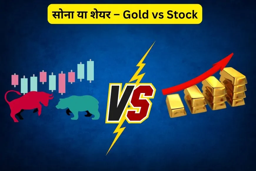 सोना या शेयर – Gold vs Stock | निवेश के लिए कौन बेहतर?