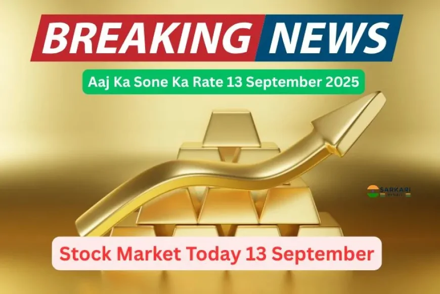 Aaj Ka Sone Ka Rate 13 September 2025 | Gold Price Today 22K और चांदी का भाव